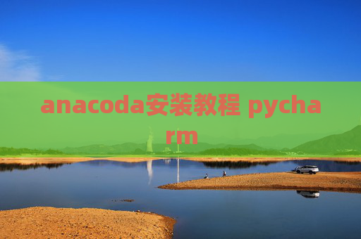 anacoda安装教程 pycharm